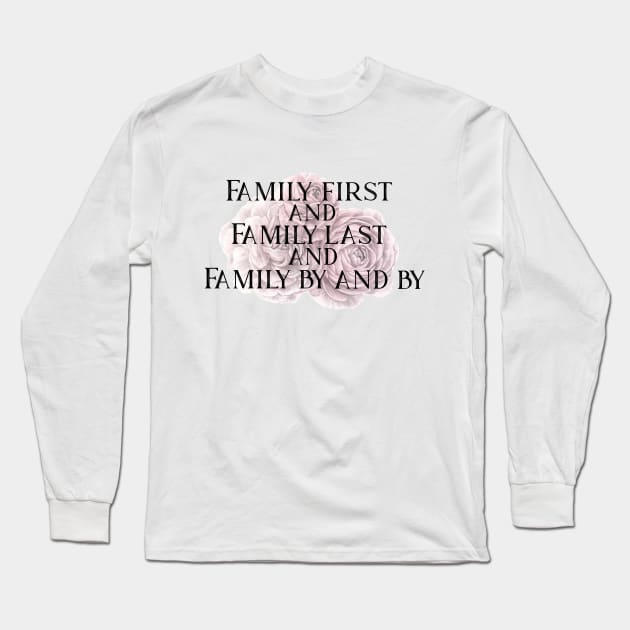 Family First and Family Last Long Sleeve T-Shirt by TheatreThoughts